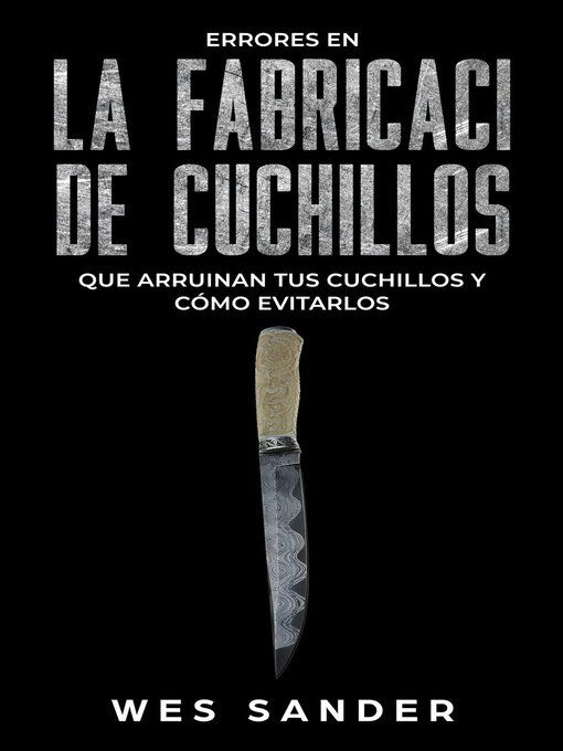 Title details for Bladesmithing; Los 101 secretos de la forja de cuchillos by Wes Sander - Available